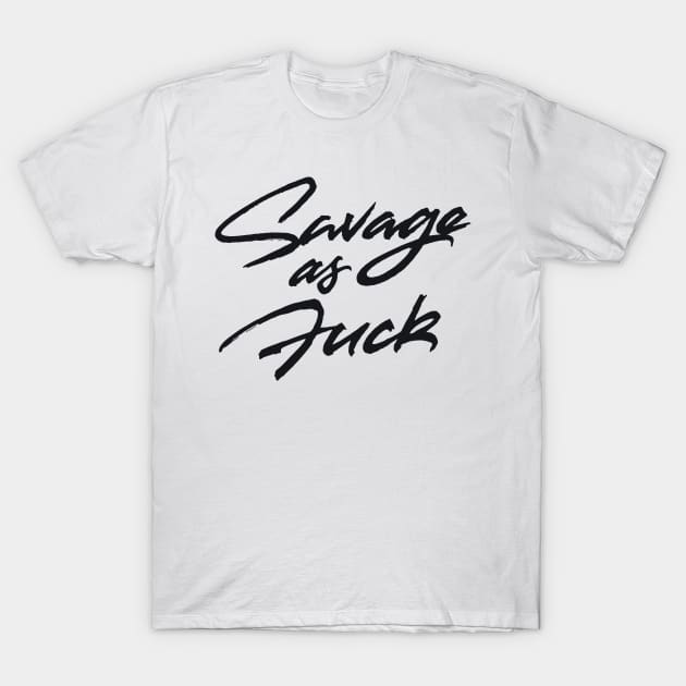 Savage As Fuck T-Shirt by ZagachLetters